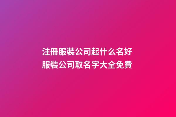 注冊服裝公司起什么名好 服裝公司取名字大全免費